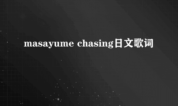 masayume chasing日文歌词