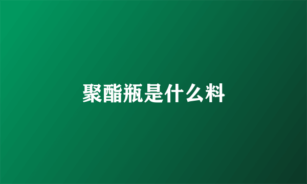 聚酯瓶是什么料