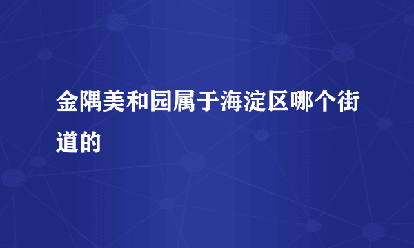 金隅美和园属于海淀区哪个街道的