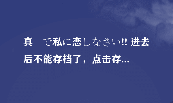 真剣で私に恋しなさい!! 进去后不能存档了，点击存档处没有反应，求助啊