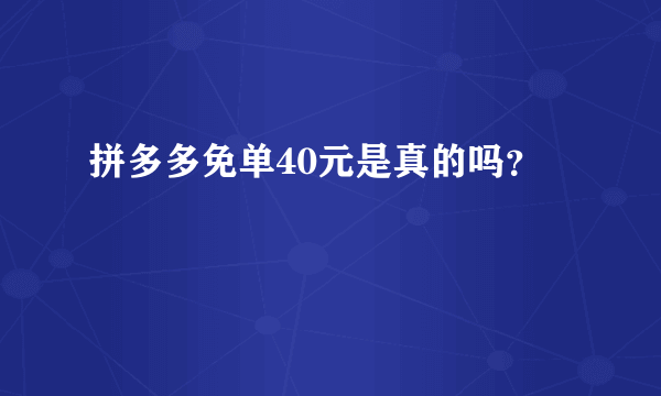 拼多多免单40元是真的吗？