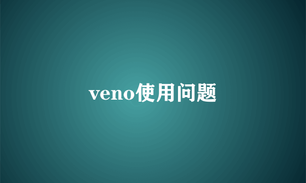 veno使用问题