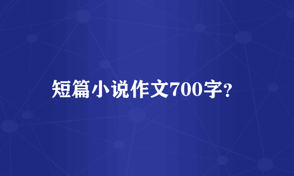 短篇小说作文700字？