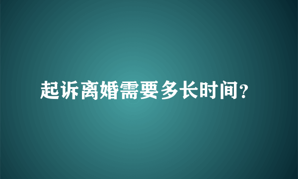 起诉离婚需要多长时间？