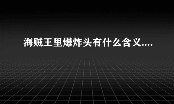 海贼王里爆炸头有什么含义....