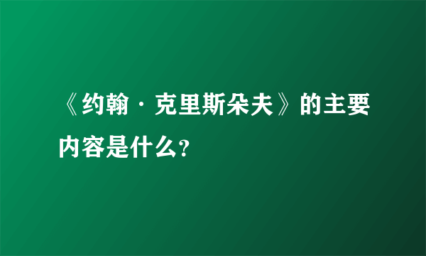 《约翰·克里斯朵夫》的主要内容是什么？