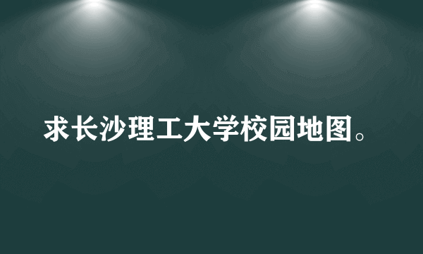 求长沙理工大学校园地图。