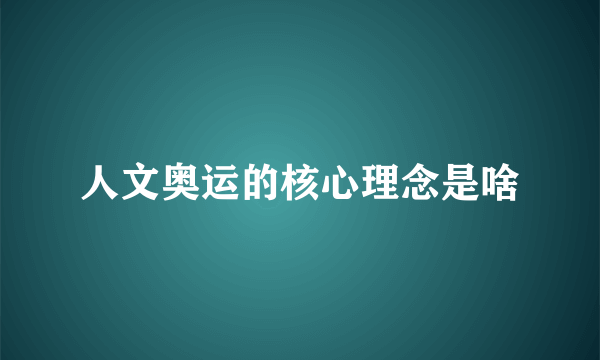 人文奥运的核心理念是啥