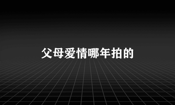 父母爱情哪年拍的