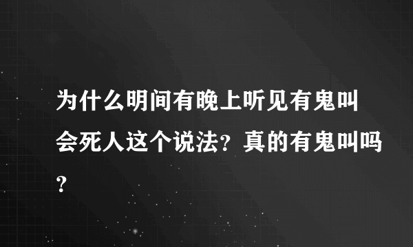 为什么明间有晚上听见有鬼叫会死人这个说法？真的有鬼叫吗？