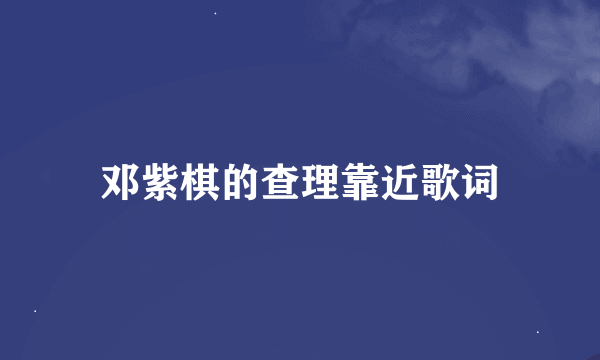 邓紫棋的查理靠近歌词