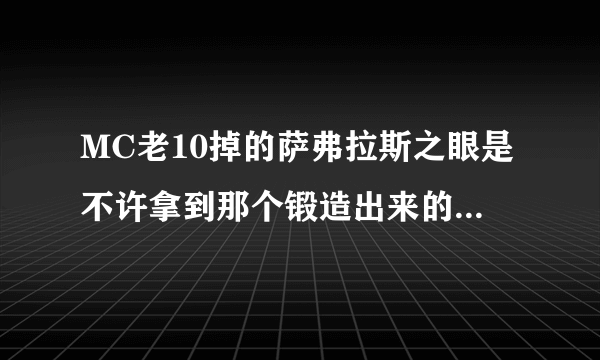 MC老10掉的萨弗拉斯之眼是不许拿到那个锻造出来的锤子才能拾取（或者掉落吗）