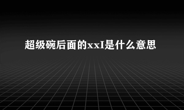 超级碗后面的xxI是什么意思