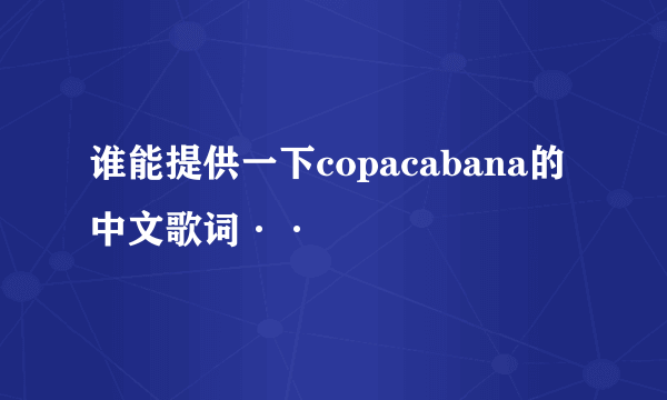 谁能提供一下copacabana的中文歌词··