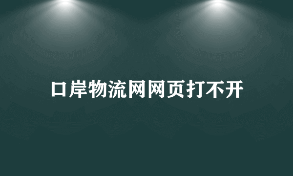 口岸物流网网页打不开