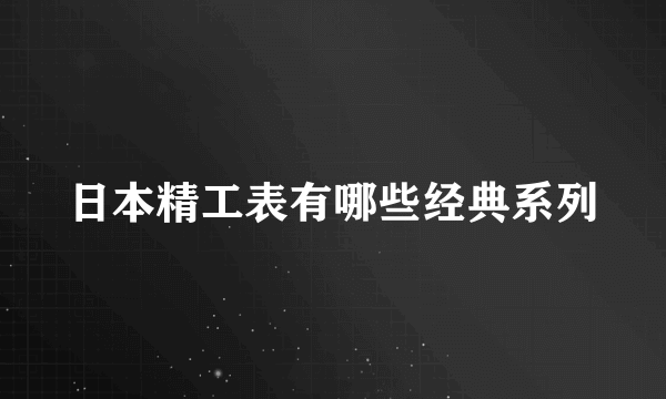 日本精工表有哪些经典系列