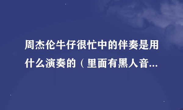 周杰伦牛仔很忙中的伴奏是用什么演奏的（里面有黑人音乐中演奏的的小琴叫什么乐器）？