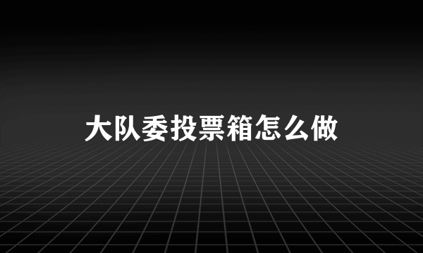 大队委投票箱怎么做