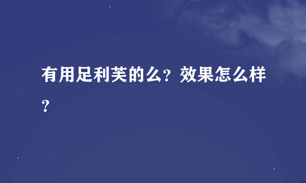 有用足利芙的么？效果怎么样？