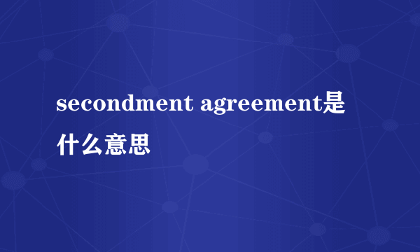 secondment agreement是什么意思