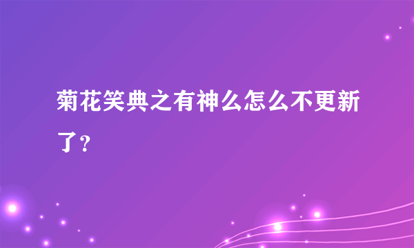 菊花笑典之有神么怎么不更新了？