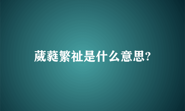 葳蕤繁祉是什么意思?