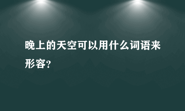 晚上的天空可以用什么词语来形容？