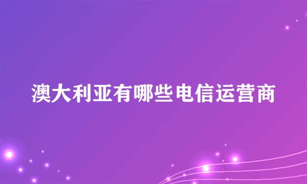 澳大利亚有哪些电信运营商