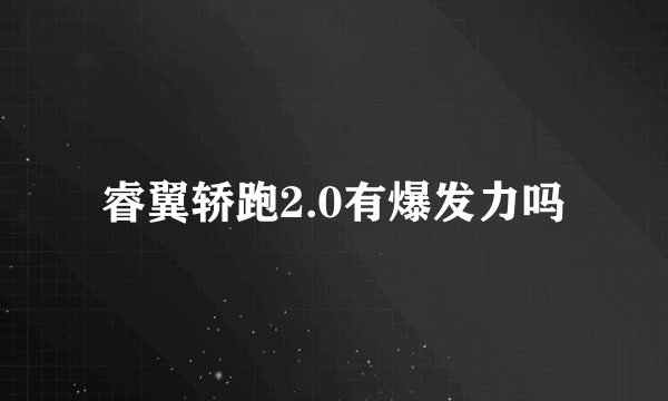 睿翼轿跑2.0有爆发力吗