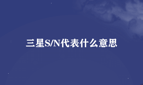 三星S/N代表什么意思