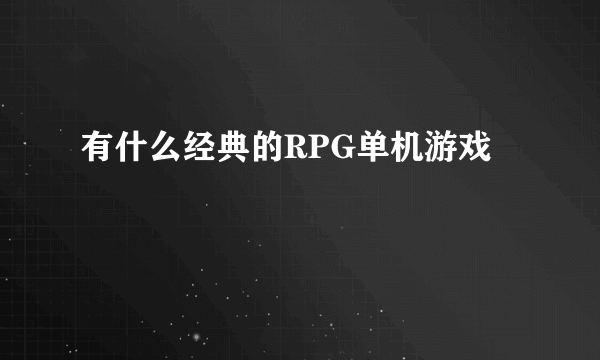 有什么经典的RPG单机游戏