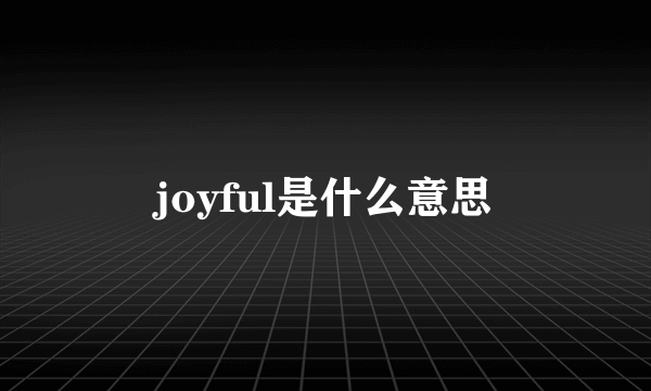 joyful是什么意思