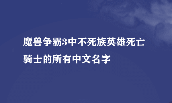 魔兽争霸3中不死族英雄死亡骑士的所有中文名字