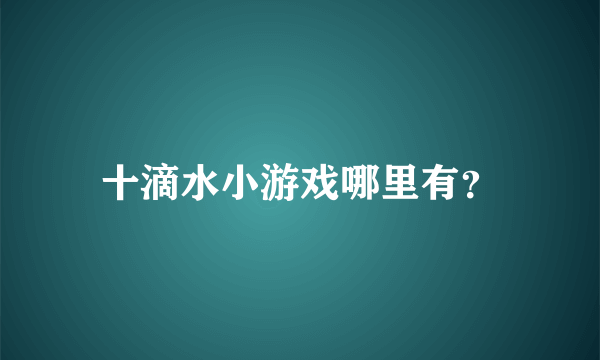 十滴水小游戏哪里有？