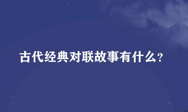 古代经典对联故事有什么？