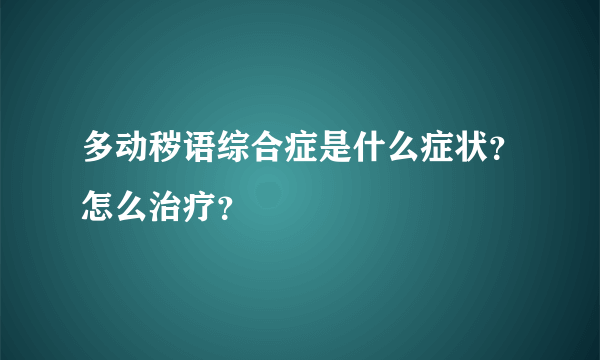 多动秽语综合症是什么症状？怎么治疗？