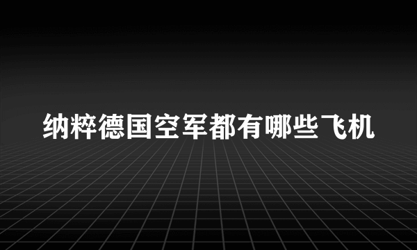 纳粹德国空军都有哪些飞机