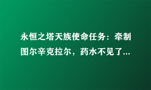 永恒之塔天族使命任务：牵制图尔辛克拉尔，药水不见了怎么办？