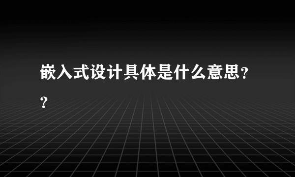 嵌入式设计具体是什么意思？？