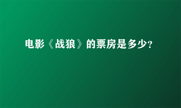 电影《战狼》的票房是多少？