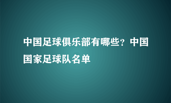 中国足球俱乐部有哪些？中国国家足球队名单