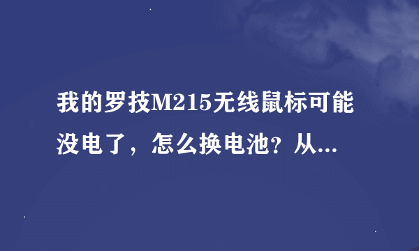 我的罗技M215无线鼠标可能没电了，怎么换电池？从哪儿打开