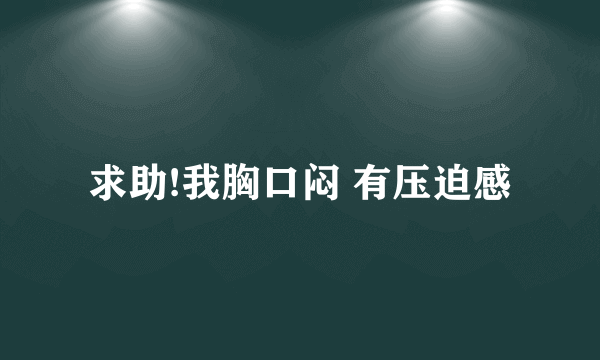 求助!我胸口闷 有压迫感