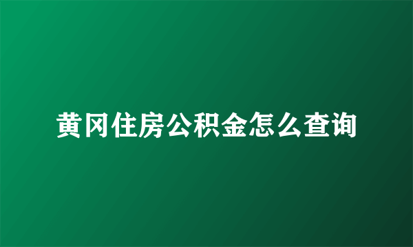 黄冈住房公积金怎么查询