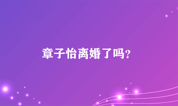 章子怡离婚了吗？