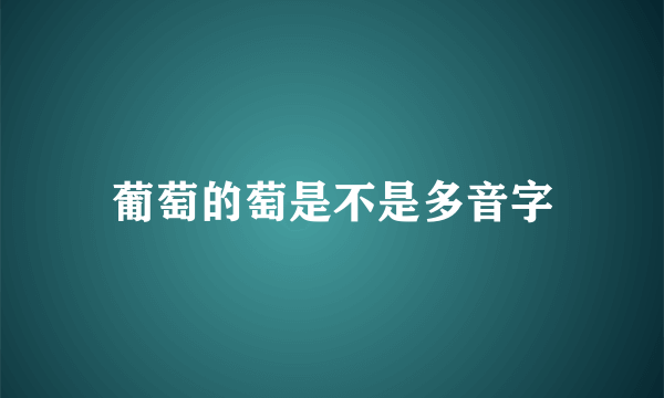 葡萄的萄是不是多音字