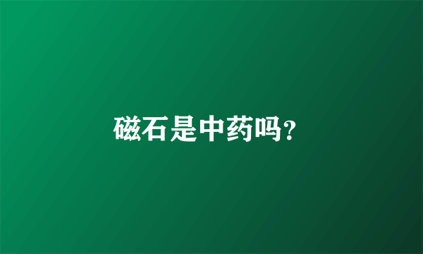 磁石是中药吗？