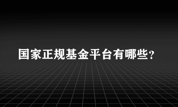 国家正规基金平台有哪些？