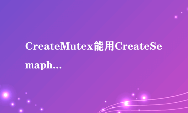 CreateMutex能用CreateSemaphore替代吗