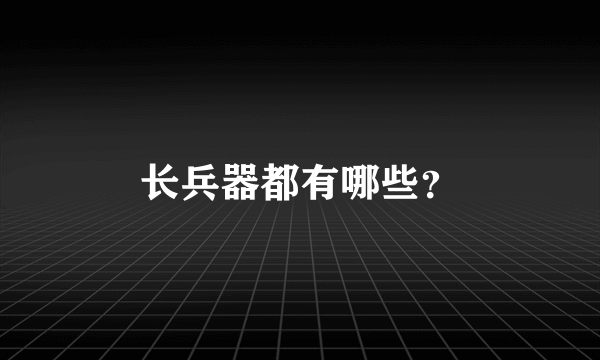 长兵器都有哪些？